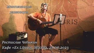 Ростислав Чебыкин — Межпесенные разговоры концерт в кафе  «ExLibris» 28 июня 2023