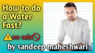 How to do a WATER FAST?  by Sandeep Maheshwari 