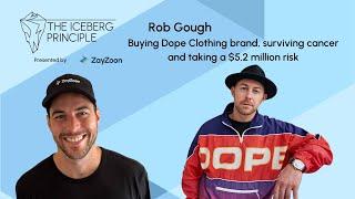 The Iceberg Principle Rob Gough buying the Dope clothing surviving cancer and taking a $5.2M risk.