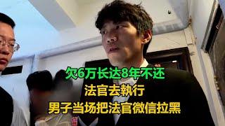 【一口气看完】欠6万长达8年不还，法官去执行，男子当场把法官微信拉黑，法官：不主动还款，马上可以拘留你！#老赖 #执行现场  #真实事件 #社会百态