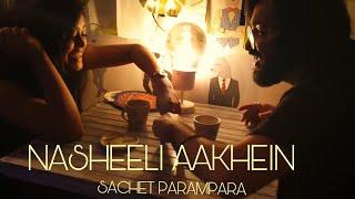 Nasheeli Aankhein  Sachet - Parampara - Official Video  Latest Hit Song 2019