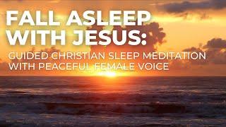 Fall Asleep With Jesus  Christian Guided Sleep Meditation and Prayer with Peaceful Female Voice