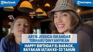 Artis Jessica Iskandar Terharu Dinyanyikan Happy Birthday El Barack Rayakan Ultah ke 33 Tahun