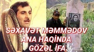 Ana haqında əvəz olunmaz gözəl bir səs Səxavət Məmmədov