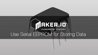 How to Use Serial EEPROM Memory for Storing Data – Maker.io Tutorial  Digi-Key Electronics