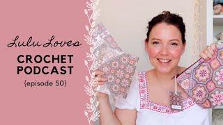 Lulu Loves Crochet Podcast {episode 50}