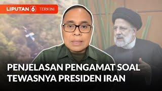 Penjelasan Pengamat Soal Tewasnya Presiden Iran  Liputan 6
