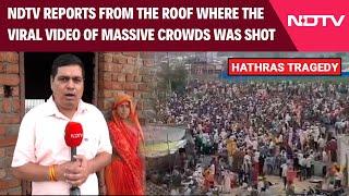 Hathras Stampede  NDTV Reports From The Roof Where The Viral Video Of Massive Crowds Was Shot