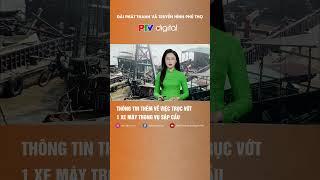 Thông tin thêm về việc trục vớt 1 xe máy trong vụ sập cầu Phong Châu #truyenhinhphutho #ptv