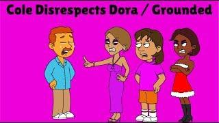 Cole Disrespects Dora  Grounded