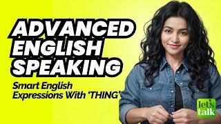 Advanced English Speaking Practice - Smart English Phrases With THING  Lets Talk English Lessons