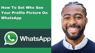 How To Set Who See Your Profile Picture On WhatsApp