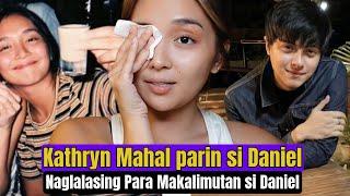 Kathryn Bernardo Mahal parin si Daniel Padilla Naglalasing para Makalimut? Hirap Mag-Move on