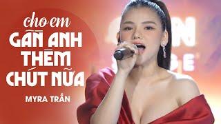 Myra Trần khiến khán giả chết lặng với Lk Cho Em Gần Anh Thêm Chút Nữa Xem Như Em Chẳng May