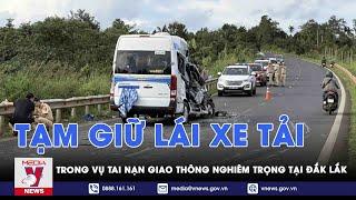 Vụ tai nạn giao thông nghiêm trọng tại Đắk Lắk Tạm giữ hình sự lái xe tải - VNEWS
