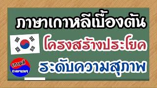 ภาษาเกาหลีเบื้องต้น โครงสร้างประโยค  ระดับความสุภาพ  เกาหลี Everyday  까우리 에브리데이