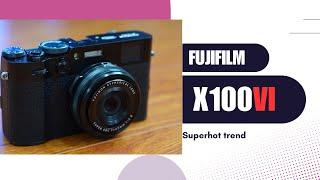 Trên tay Fujifilm X100VI - Chiếc máy superhot trend trong thời gian tới