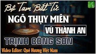 Ngô Thụy Miên Trịnh Công Sơn Vũ Thành An  Bộ Tam Tình Khúc Bất Hủ Vượt Thời Gian Nghe Là Say Đắm