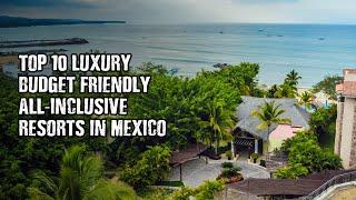 Top 10 All-Inclusive Resorts in Mexico for Luxury Budget Family-Friendly & More