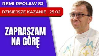 Zapraszam na górę  Remi Recław SJ  Dzisiejsze kazanie - 25.02