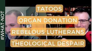 QnA Tattoos Organ Donation Rebellious Lutherans and Theological Despair