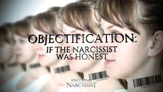 Objectification  If the Narcissist Was Honest