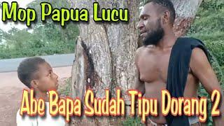 MOP PAPUA - CERITA LUCU TERBARU  ABE PUNYA BAPAK TUKANG TIPU 