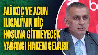 Hacıosmanoğlundan Ali Koç ve Acun Ilıcalının hiç hoşuna gitmeyecek yabancı hakem cevabı