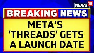 Meta Threads App  Meta’s Twitter Competitor Threads Gets A Launch Date  English News  News18