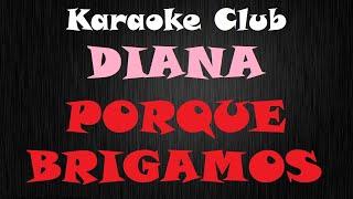 DIANA - PORQUE BRIGAMOS  KARAOKÊ 