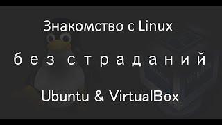 Как попробовать Linux без страданий – Установка Ubuntu на VirtualBox