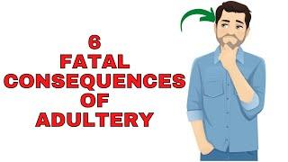 6 Fatal Consequences of Adultery