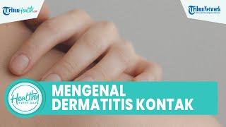 Apa Itu Dermatitis Kontak? Kerap Alami Kulit Kering akibat Alergi Kenali Gejala & Penyebabnya