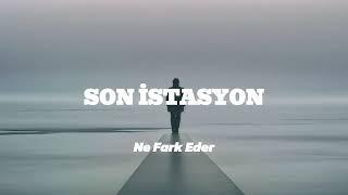 Son İstasyon - Ne Fark Eder lyrics