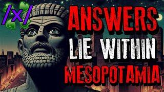 Humanitys Answers Lie Within Mesopotamia  4chan x Conspiracy Greentext Stories Thread