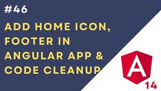 46  Remove Dummy Code from Angular 14 App  Add Home Icon  Create Footer