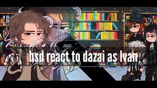 bsd react to dazai as Ivan bsd x alien stage angst  read the description