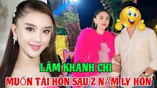 Lâm Khánh Chi muốn tái hôn sau 2 năm ly dị đối phương là người quen?