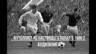 ФУТБОЛИСТ ИЗ НАСТОЯЩЕГО ПОПАЛ В 1980 2  АУДИОКНИГИ  #аудиокниги #попаданцы #фантастика