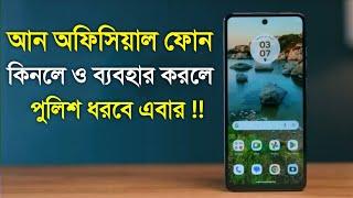 Unofficial Phone ব‍্যবহার করলেই পুলিশ ধরবে এবার  কপালে দুঃখ আছে অনিবন্ধিত মোবাইল কিনলে