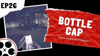 True Horror Stories - Bottle Cap POV