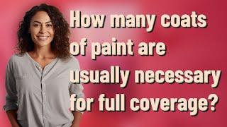 How many coats of paint are usually necessary for full coverage?