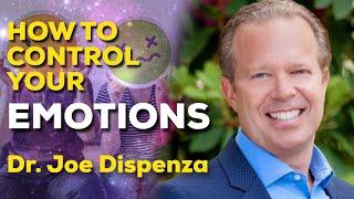 HOW TO CONTROL YOUR EMOTIONS  DR. JOE DISPENZA