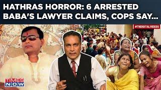 Hathras 6 Arrested For Stampede Deaths? Negligence Or Conspiracy? Missing Babas Lawyer Claims…