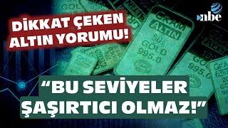 BU SEVİYELERE ŞAŞIRMAYIZ Uzman İsimden Çarpıcı Gram Altın Yorumu