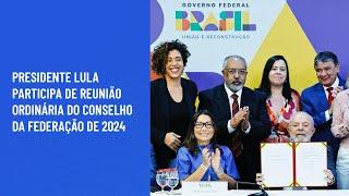 Presidente Lula participa de reunião ordinária do Conselho da Federação de 2024