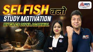 SELFISH बनो  Study Motivation By CA CS Divya Agarwal MEPL Classes