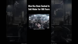 Man Has Been Soaked In Salt Water For 100 Years