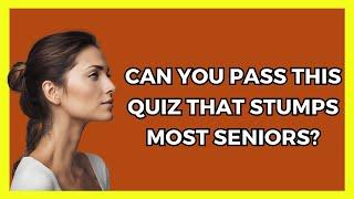 Trivia Questions Most Seniors Get Wrong