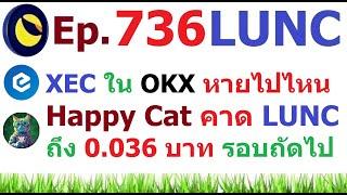 Ep.736 #XEC ใน OKX หายไปไหน  Happy Cat คาด #LUNC จะถึง $0.001 หรือ 0.036 บาท